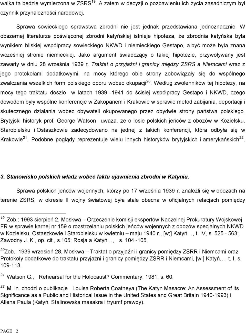 W obszernej literaturze poświęconej zbrodni katyńskiej istnieje hipoteza, że zbrodnia katyńska była wynikiem bliskiej współpracy sowieckiego NKWD i niemieckiego Gestapo, a być może była znana