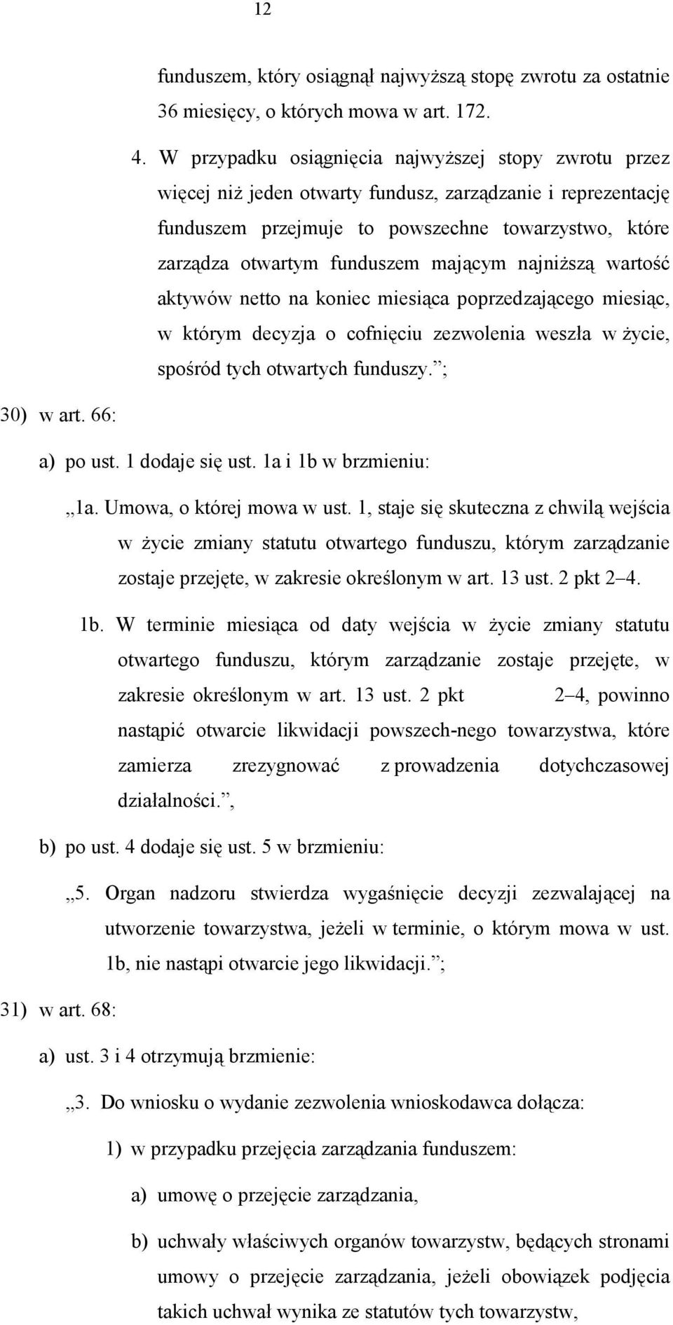 mającym najniższą wartość aktywów netto na koniec miesiąca poprzedzającego miesiąc, w którym decyzja o cofnięciu zezwolenia weszła w życie, spośród tych otwartych funduszy. ; 30) w art. 66: a) po ust.