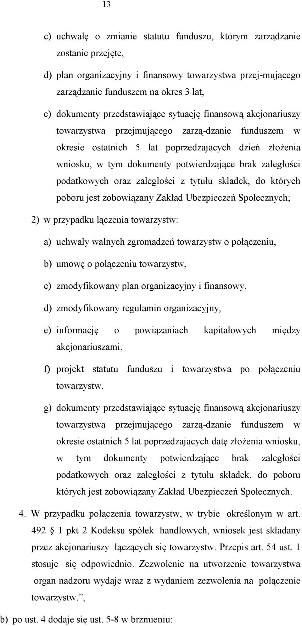 zaległości podatkowych oraz zaległości z tytułu składek, do których poboru jest zobowiązany Zakład Ubezpieczeń Społecznych; 2) w przypadku łączenia towarzystw: a) uchwały walnych zgromadzeń