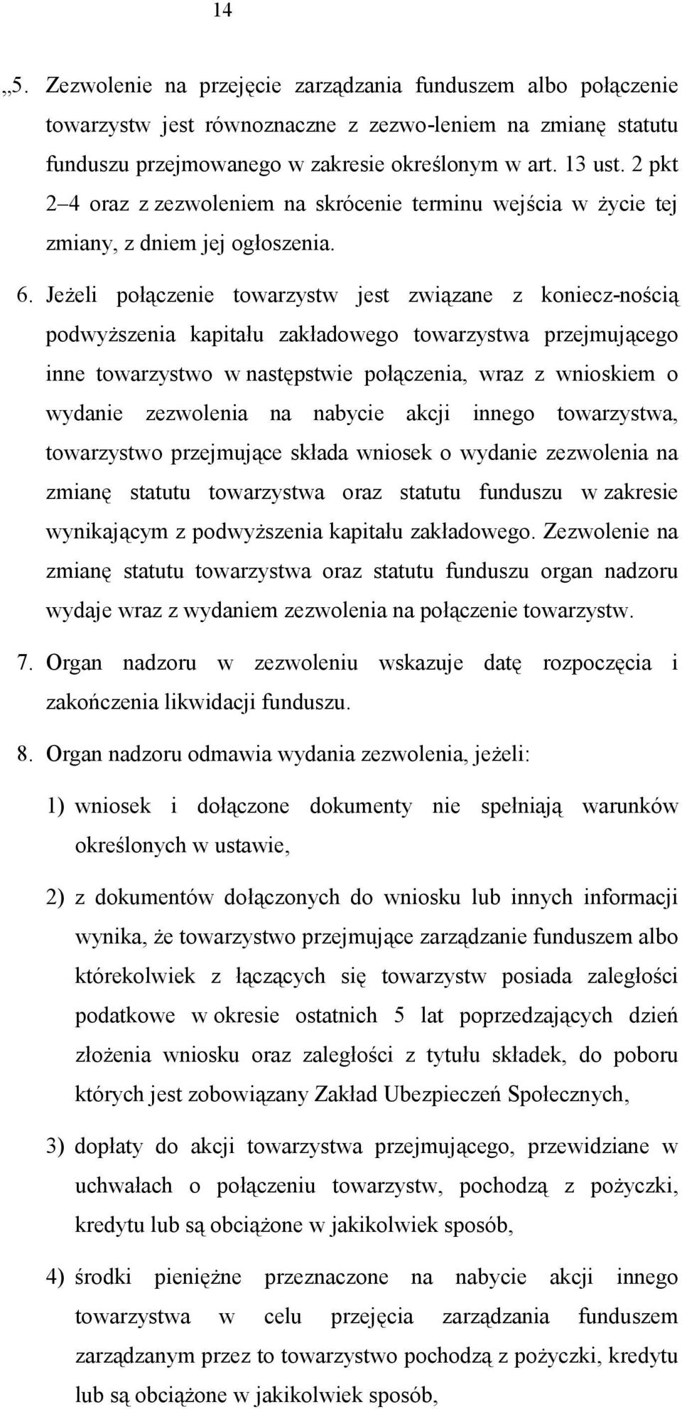 Jeżeli połączenie towarzystw jest związane z koniecz-nością podwyższenia kapitału zakładowego towarzystwa przejmującego inne towarzystwo w następstwie połączenia, wraz z wnioskiem o wydanie