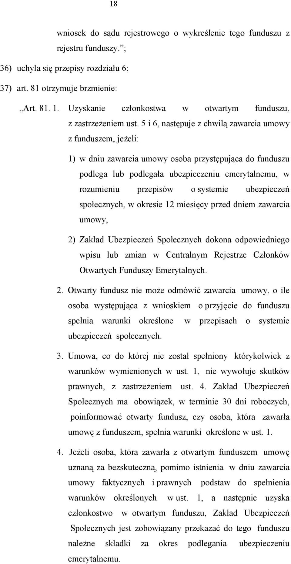 5 i 6, następuje z chwilą zawarcia umowy z funduszem, jeżeli: 1) w dniu zawarcia umowy osoba przystępująca do funduszu podlega lub podlegała ubezpieczeniu emerytalnemu, w rozumieniu przepisów o