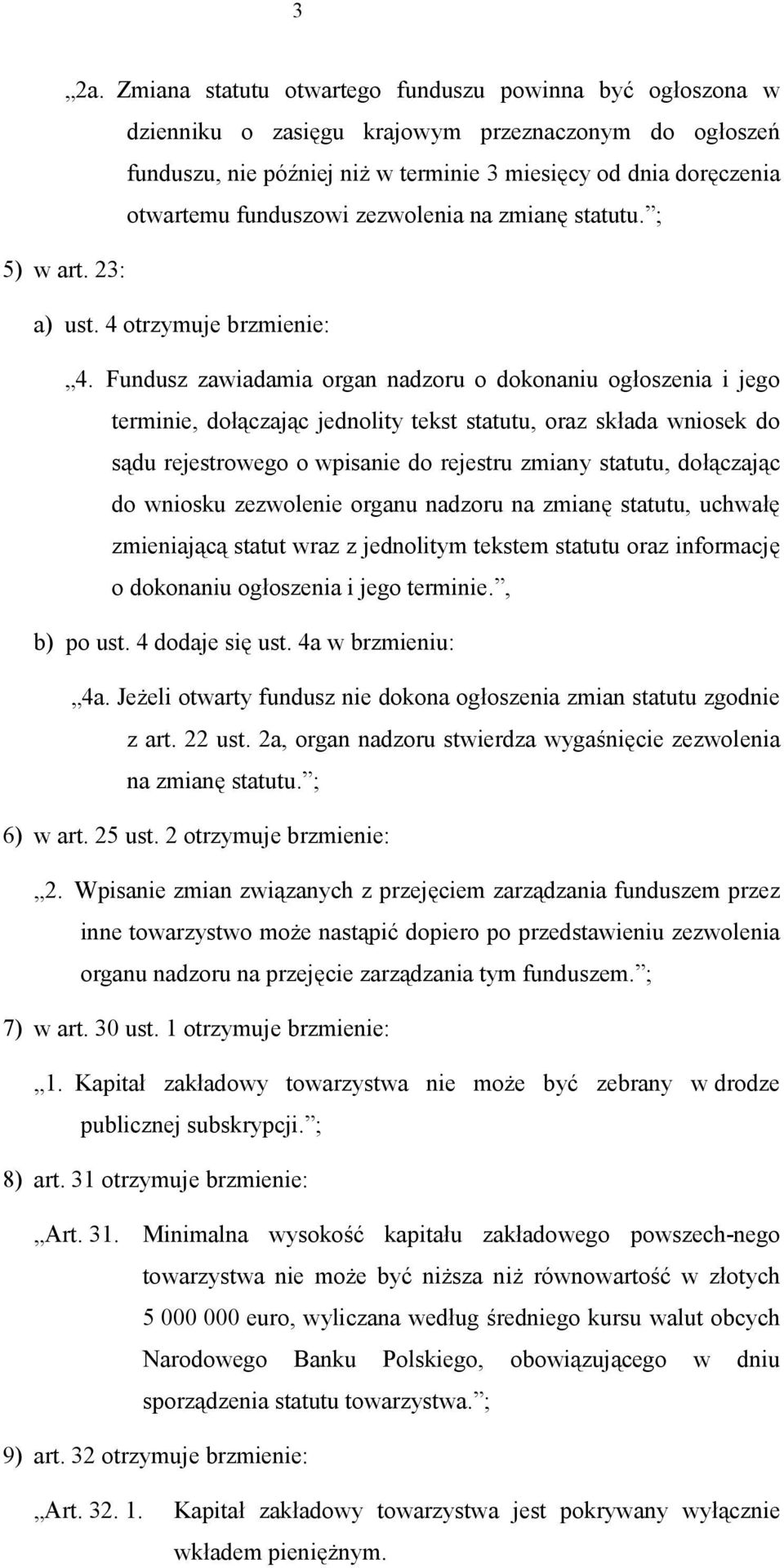 Fundusz zawiadamia organ nadzoru o dokonaniu ogłoszenia i jego terminie, dołączając jednolity tekst statutu, oraz składa wniosek do sądu rejestrowego o wpisanie do rejestru zmiany statutu, dołączając