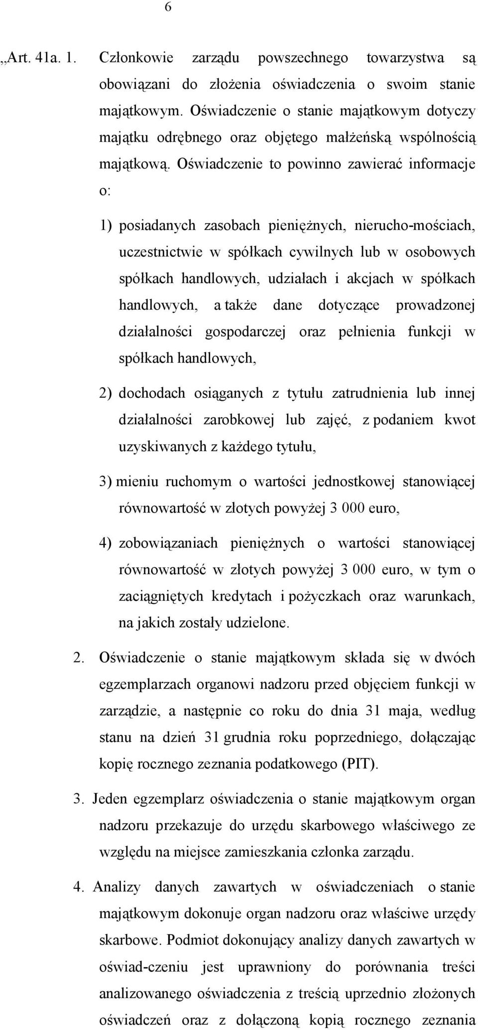 Oświadczenie to powinno zawierać informacje o: 1) posiadanych zasobach pieniężnych, nierucho-mościach, uczestnictwie w spółkach cywilnych lub w osobowych spółkach handlowych, udziałach i akcjach w