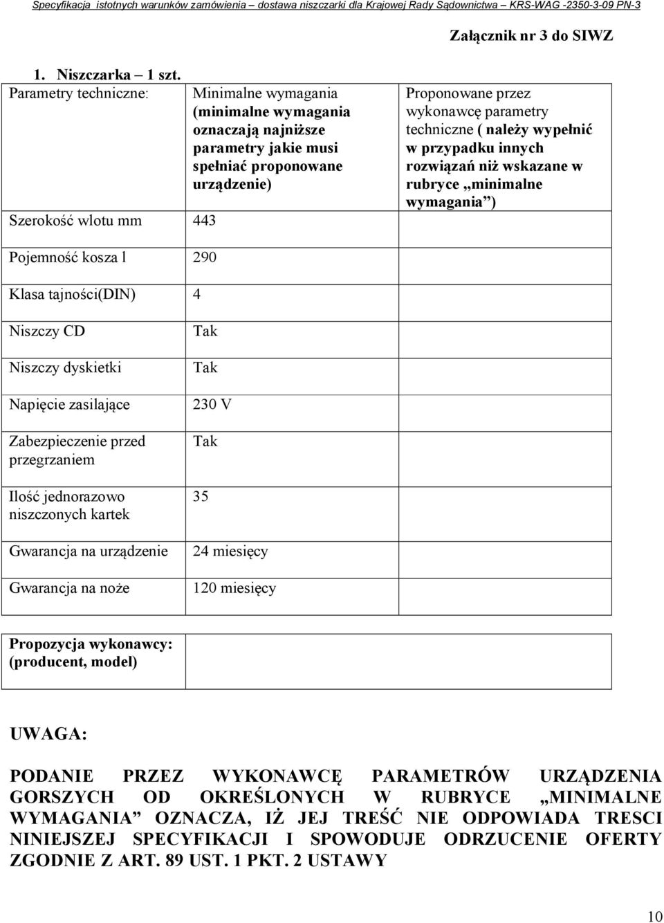 techniczne ( należy wypełnić w przypadku innych rozwiązań niż wskazane w rubryce minimalne wymagania ) Pojemność kosza l 290 Klasa tajności(din) 4 Niszczy CD Niszczy dyskietki Napięcie zasilające