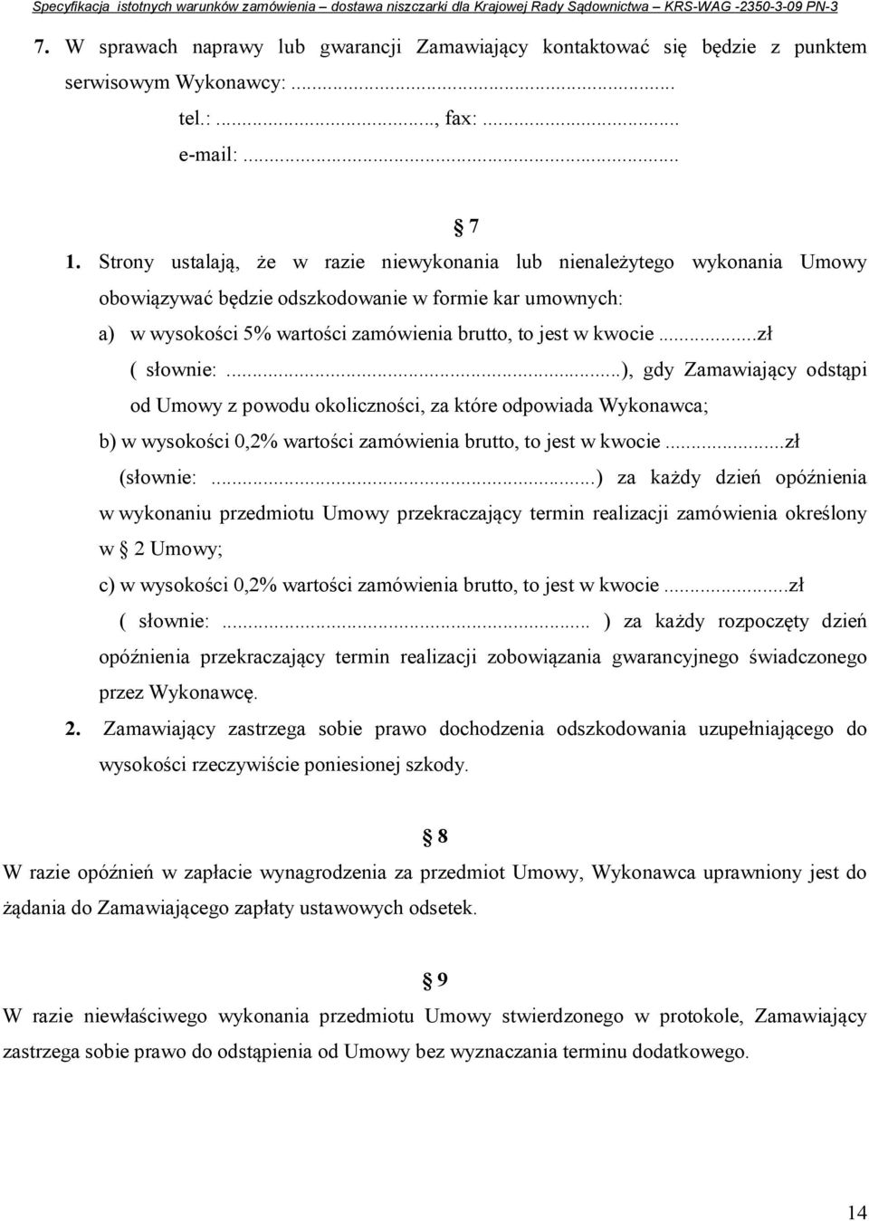 ..zł ( słownie:...), gdy Zamawiający odstąpi od Umowy z powodu okoliczności, za które odpowiada Wykonawca; b) w wysokości 0,2% wartości zamówienia brutto, to jest w kwocie...zł (słownie:.