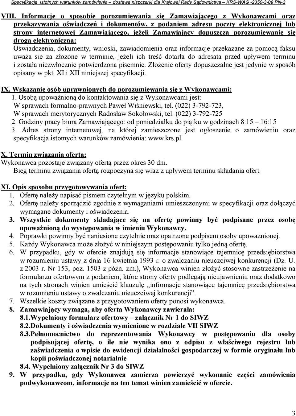 ich treść dotarła do adresata przed upływem terminu i została niezwłocznie potwierdzona pisemnie. Złożenie oferty dopuszczalne jest jedynie w sposób opisany w pkt. XI i XII niniejszej specyfikacji.