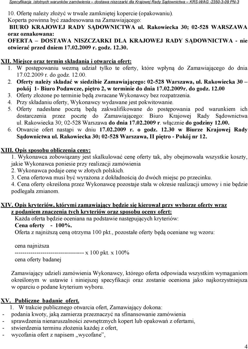 Miejsce oraz termin składania i otwarcia ofert: 1. W postępowaniu wezmą udział tylko te oferty, które wpłyną do Zamawiającego do dnia 17.02.2009 r. do godz. 12.00. 2.