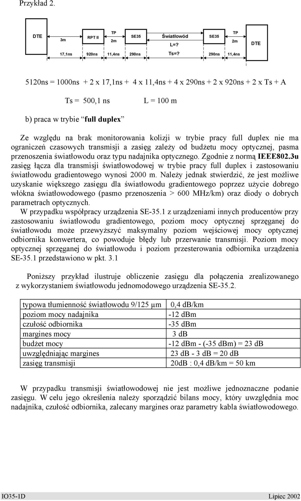 pracy full duplex nie ma ograniczeń czasowych transmisji a zasięg zależy od budżetu mocy optycznej, pasma przenoszenia światłowodu oraz typu nadajnika optycznego. Zgodnie z normą IEEE802.