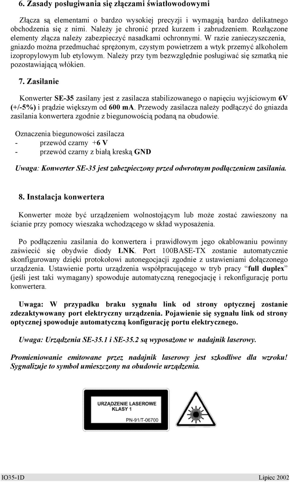 W razie zanieczyszczenia, gniazdo można przedmuchać sprężonym, czystym powietrzem a wtyk przemyć alkoholem izopropylowym lub etylowym.