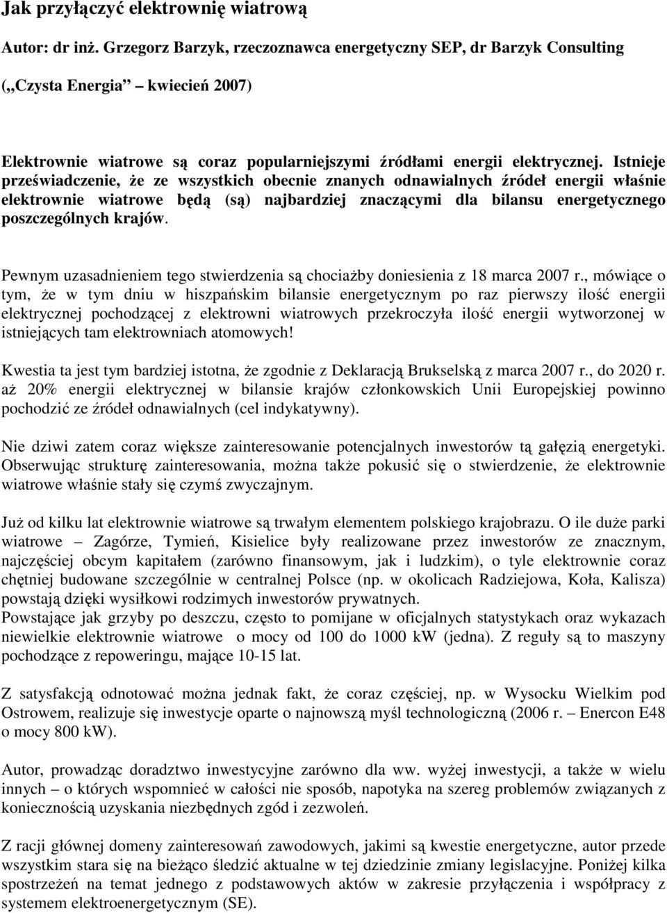 Istnieje przeświadczenie, Ŝe ze wszystkich obecnie znanych odnawialnych źródeł energii właśnie elektrownie wiatrowe będą (są) najbardziej znaczącymi dla bilansu energetycznego poszczególnych krajów.