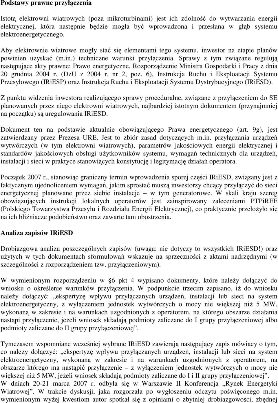 Sprawy z tym związane regulują następujące akty prawne: Prawo energetyczne, Rozporządzenie Ministra Gospodarki i Pracy z dnia 20 grudnia 2004 r. (DzU z 2004 r. nr 2, poz.