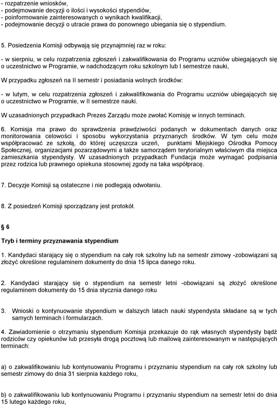 Posiedzenia Komisji odbywają się przynajmniej raz w roku: - w sierpniu, w celu rozpatrzenia zgłoszeń i zakwalifikowania do Programu uczniów ubiegających się o uczestnictwo w Programie, w nadchodzącym