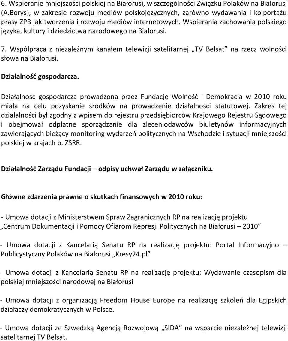 Wspierania zachowania polskiego języka, kultury i dziedzictwa narodowego na Białorusi. 7. Współpraca z niezależnym kanałem telewizji satelitarnej TV Belsat na rzecz wolności słowa na Białorusi.