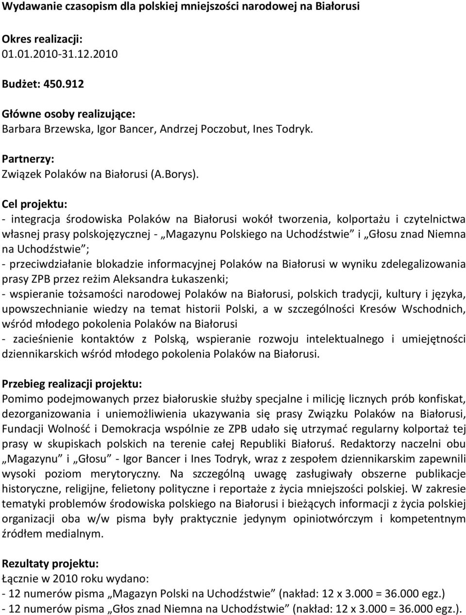 Cel projektu: - integracja środowiska Polaków na Białorusi wokół tworzenia, kolportażu i czytelnictwa własnej prasy polskojęzycznej - Magazynu Polskiego na Uchodźstwie i Głosu znad Niemna na