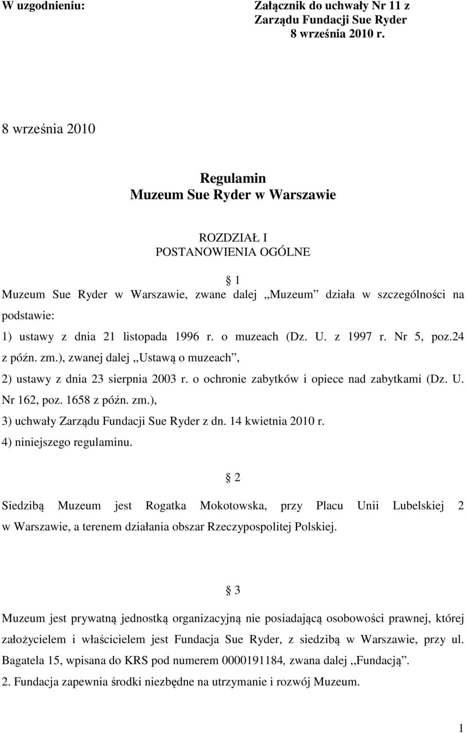 listopada 1996 r. o muzeach (Dz. U. z 1997 r. Nr 5, poz.24 z późn. zm.), zwanej dalej,,ustawą o muzeach, 2) ustawy z dnia 23 sierpnia 2003 r. o ochronie zabytków i opiece nad zabytkami (Dz. U. Nr 162, poz.