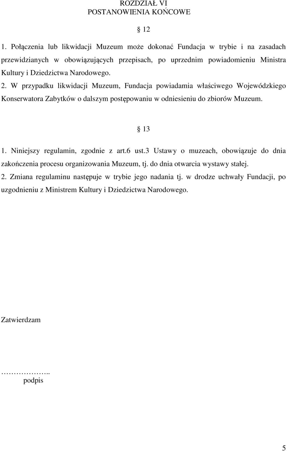 Narodowego. 2. W przypadku likwidacji Muzeum, Fundacja powiadamia właściwego Wojewódzkiego Konserwatora Zabytków o dalszym postępowaniu w odniesieniu do zbiorów Muzeum. 13 1.