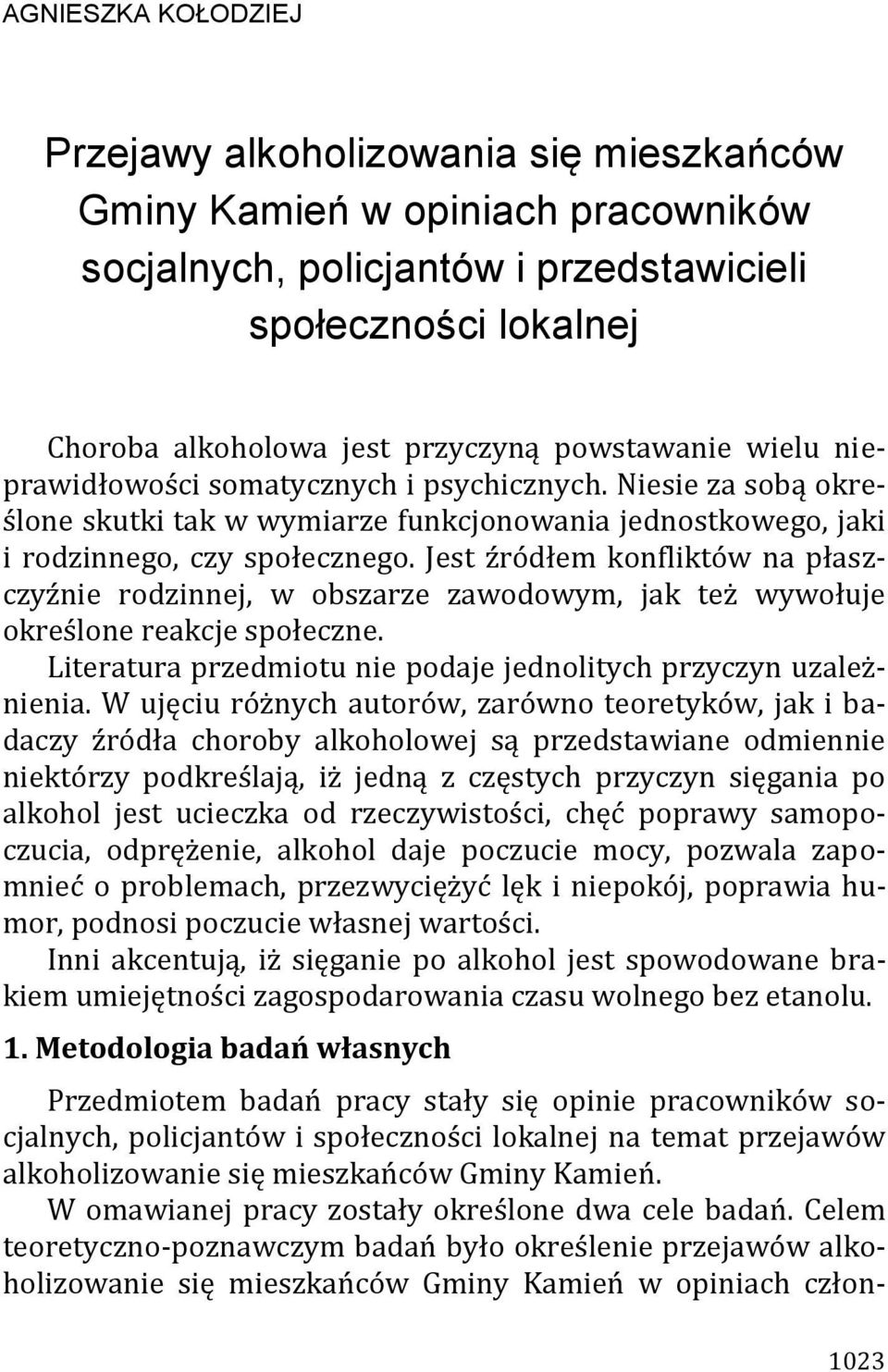 Jest źródłem konfliktów na płaszczyźnie rodzinnej, w obszarze zawodowym, jak też wywołuje określone reakcje społeczne. Literatura przedmiotu nie podaje jednolitych przyczyn uzależnienia.