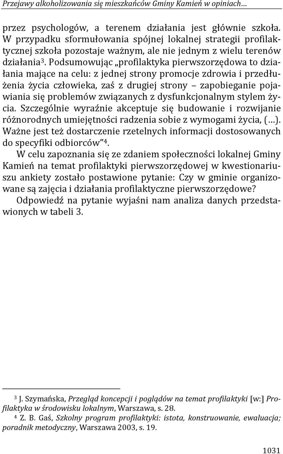 Podsumowując profilaktyka pierwszorzędowa to działania mające na celu: z jednej strony promocje zdrowia i przedłużenia życia człowieka, zaś z drugiej strony zapobieganie pojawiania się problemów