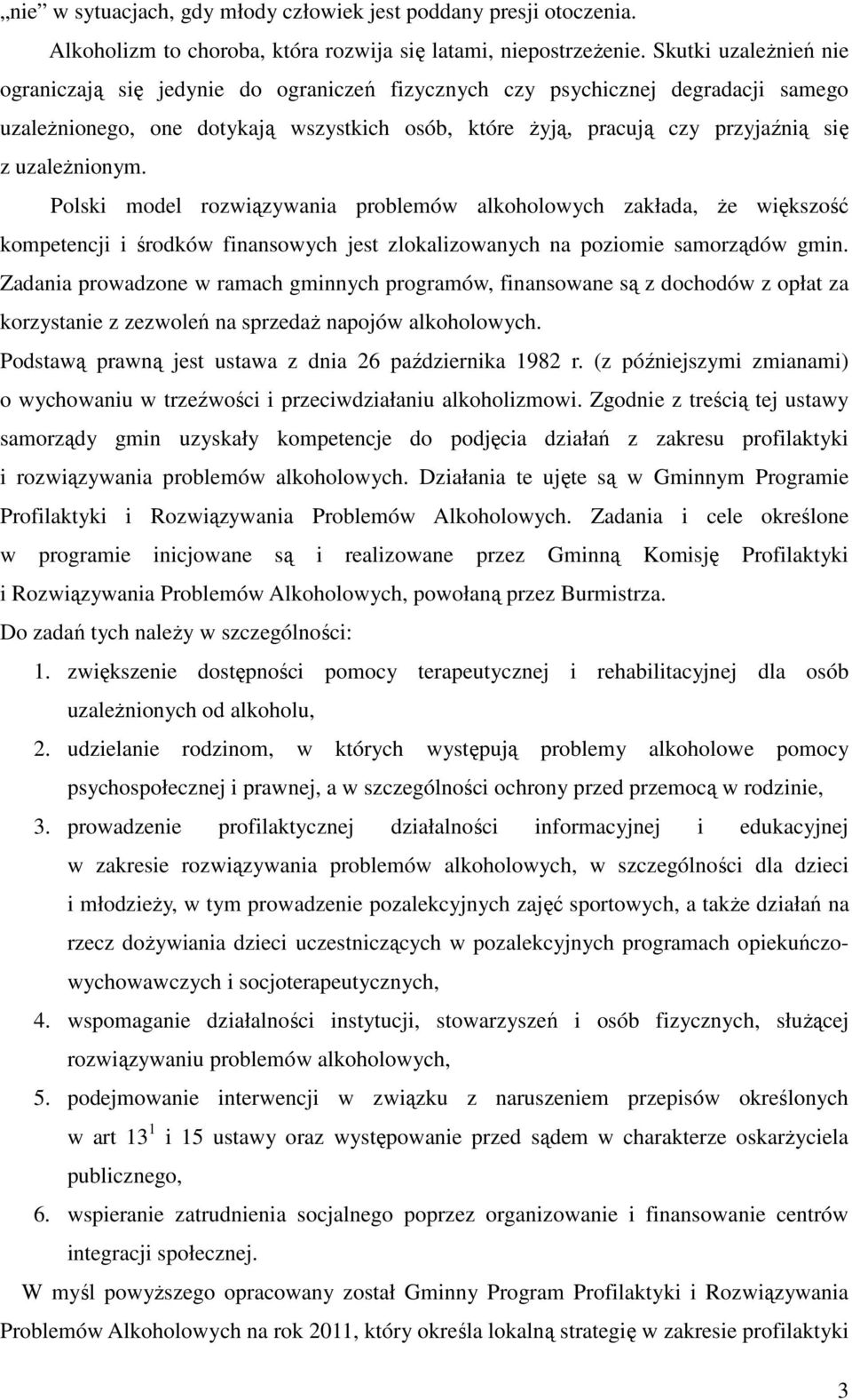 uzależnionym. Polski model rozwiązywania problemów alkoholowych zakłada, że większość kompetencji i środków finansowych jest zlokalizowanych na poziomie samorządów gmin.