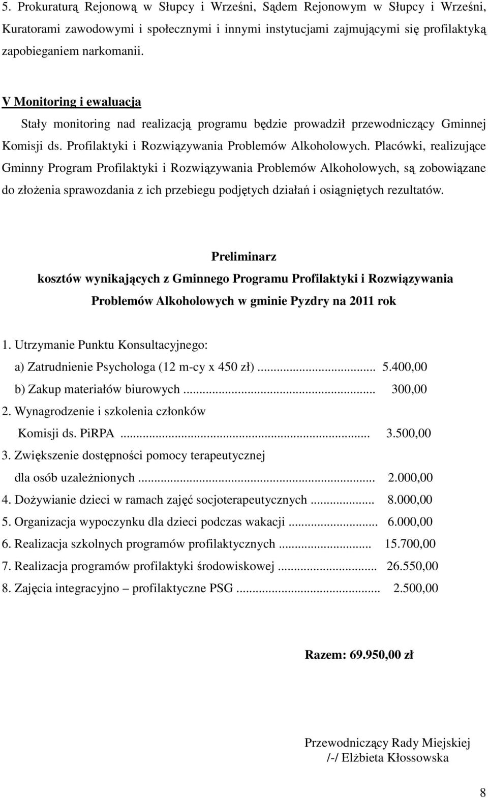 Placówki, realizujące Gminny Program Profilaktyki i Rozwiązywania Problemów Alkoholowych, są zobowiązane do złożenia sprawozdania z ich przebiegu podjętych działań i osiągniętych rezultatów.