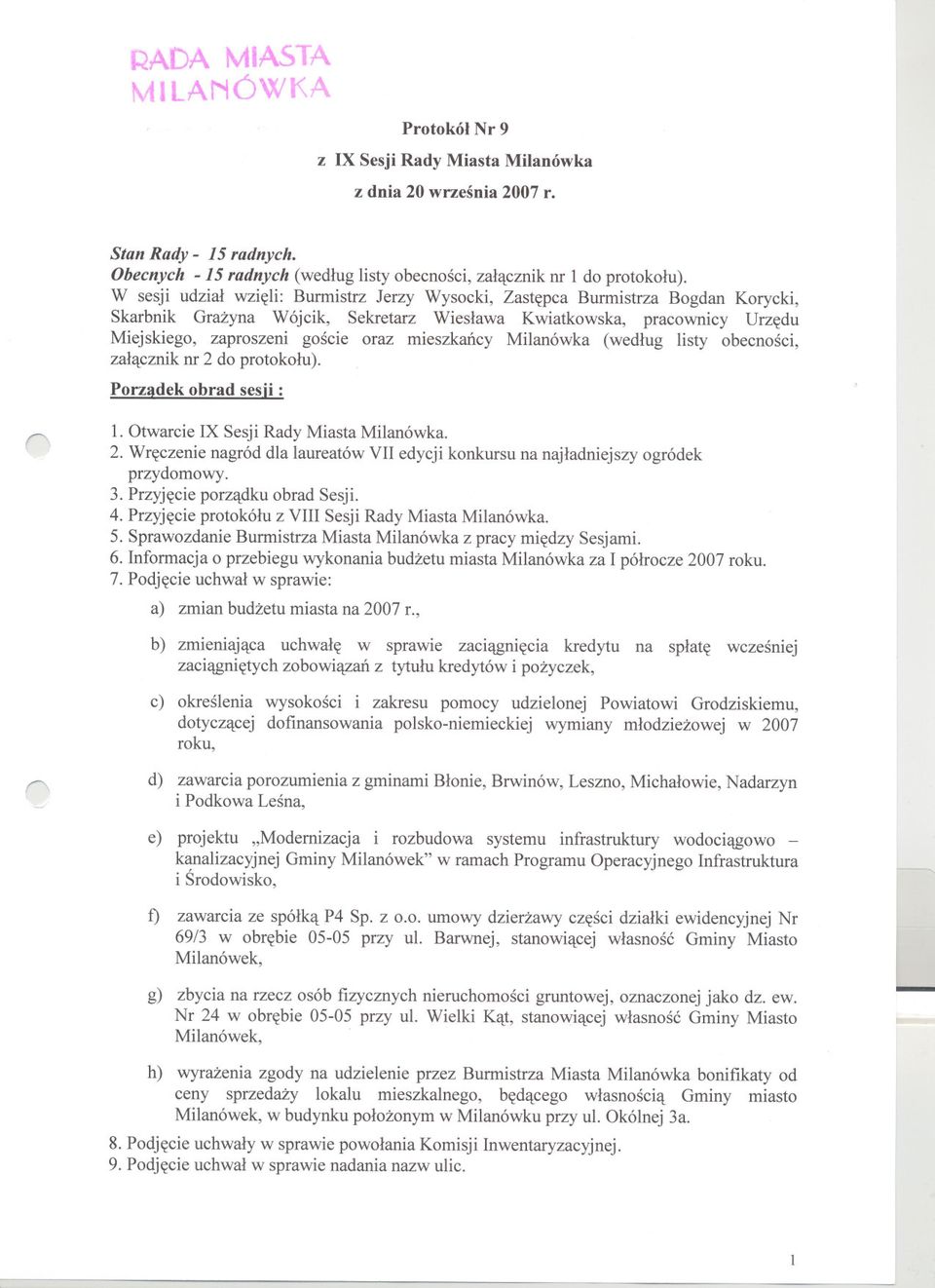 Milanówka (wedlug listy obecnosci, zalacznik n 2 do potokolu). Pozadek obad sesji : 1. Otwacie IX Sesji Rady Miasta Milanówka. 2. Weczenie nagód dla laueatów VII edycji konkusu na najladniejszy ogódek pzydomowy.