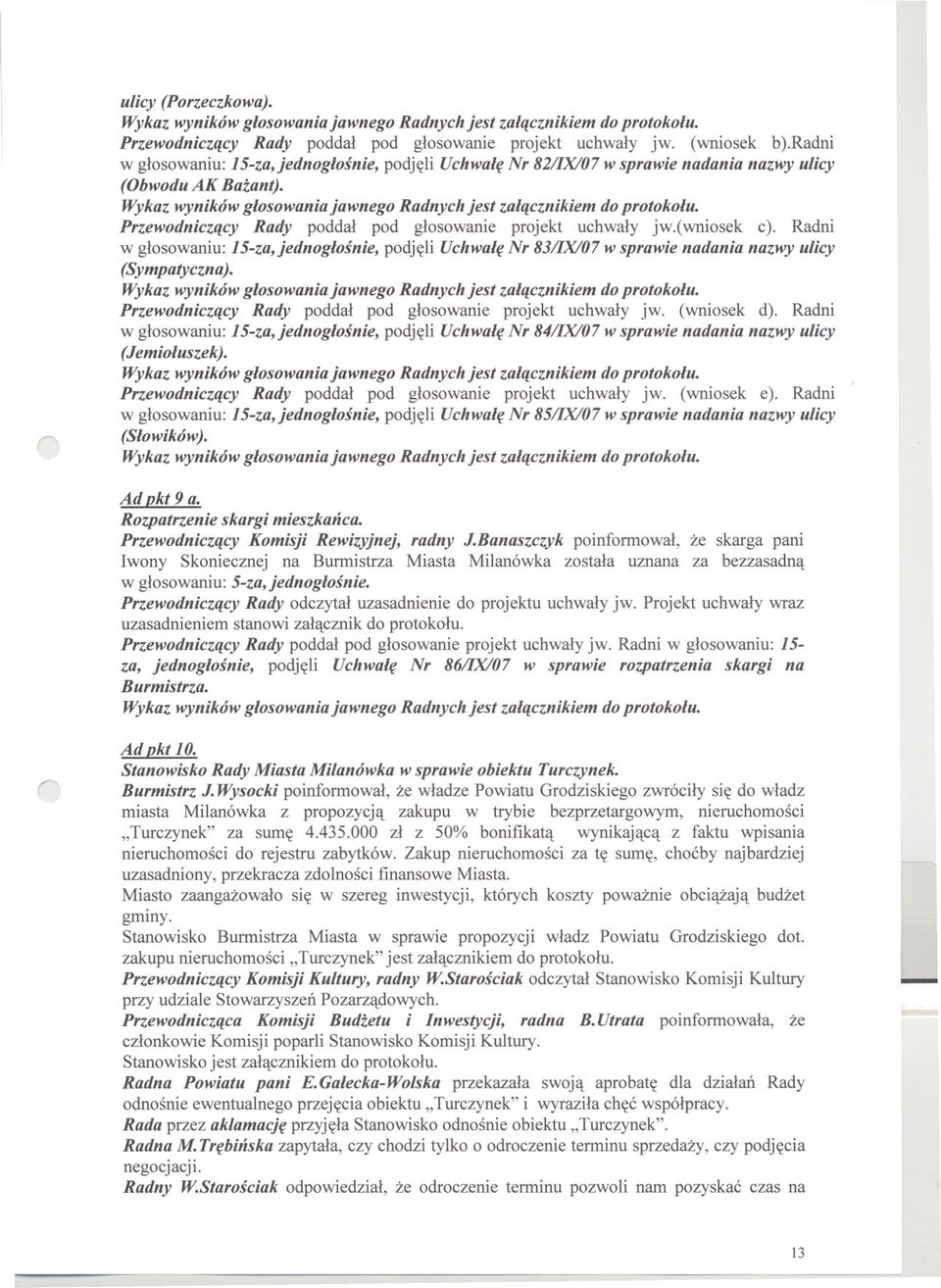 Pzewodniczacy Rady poddal pod glosowanie pojekt uchwaly jw.(wniosek c). Radni w glosowaniu: 15-za,jednoglosnie, podjeli Uchwale N 8311X/07w spawie nadania nazwy ulicy (Sympatyczna).