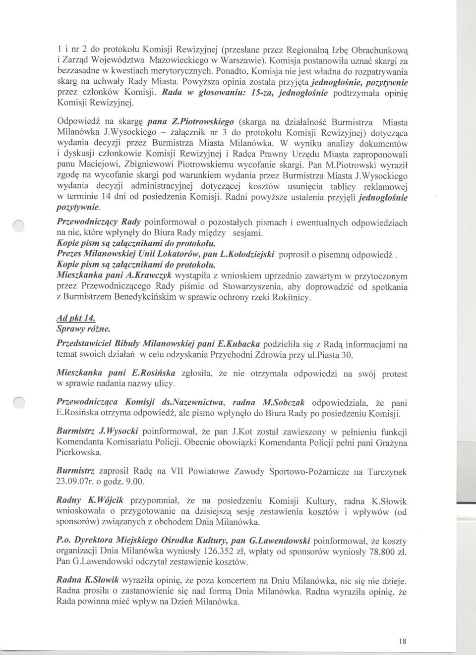 Rada w glosowaniu: 15-za, jednoglosnie podtzymala opinie Komisji Rewizyjnej. f' Odpowiedz na skage pana Z.Piotowskiego (skaga na dzialalnosc Bumistza Miasta Milanówka l.wysockiego.