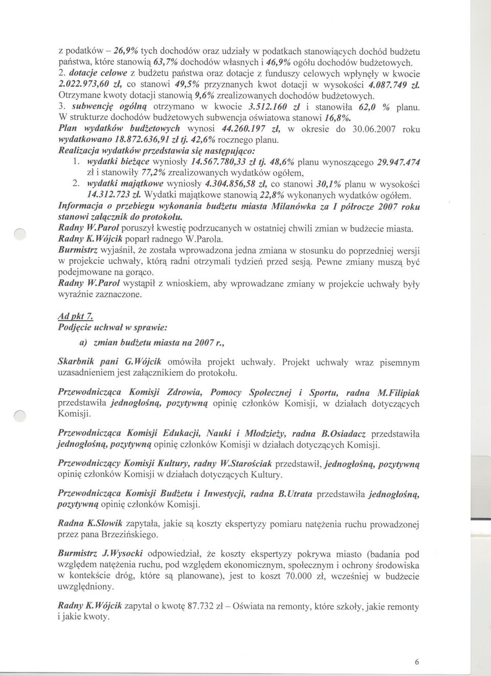 160 zl i stanowila 62,0 % planu. W stuktuze dochodów budzetowych subwencja oswiatowa stanowi 16,8%. Plan wydatków budzetowych wynosi 44.260.197 zl, w okesie do 30.06.2007 oku wydatkowano 18.872.