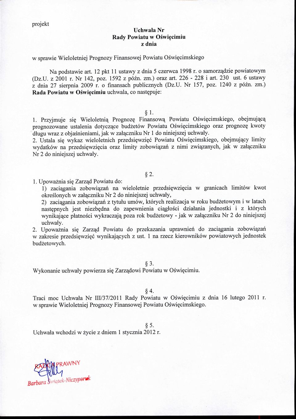 . Przyjmuje si? Wieloletniq. Prognozy Finansowq. Powiatu Oswi?cimskiego, obejmuj^cq. prognozowane ustalenia dotycza^ce budzetow Powiatu Oswi?cimskiego oraz prognoz?