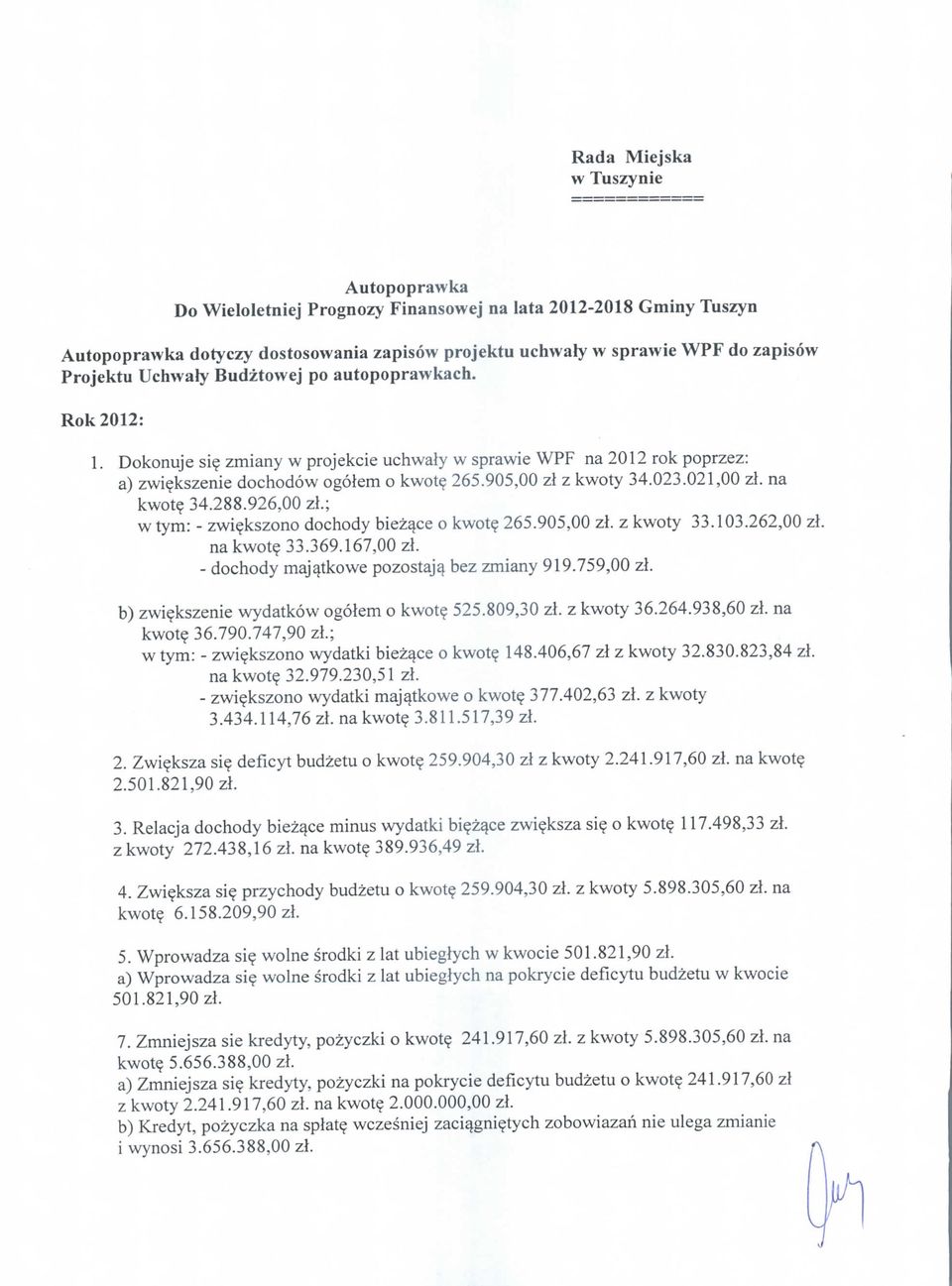 021,00 zl. na kwot? 34.288.926,00 zl.; w tym: - zwi?kszono dochody biez^ce o kwot? 265.905,00 zl. z kwoty 33.103.262,00 zl. nakwot? 33.369.167,00 zl - dochody maj^tkowe pozostaj^ bez zmiany 919.