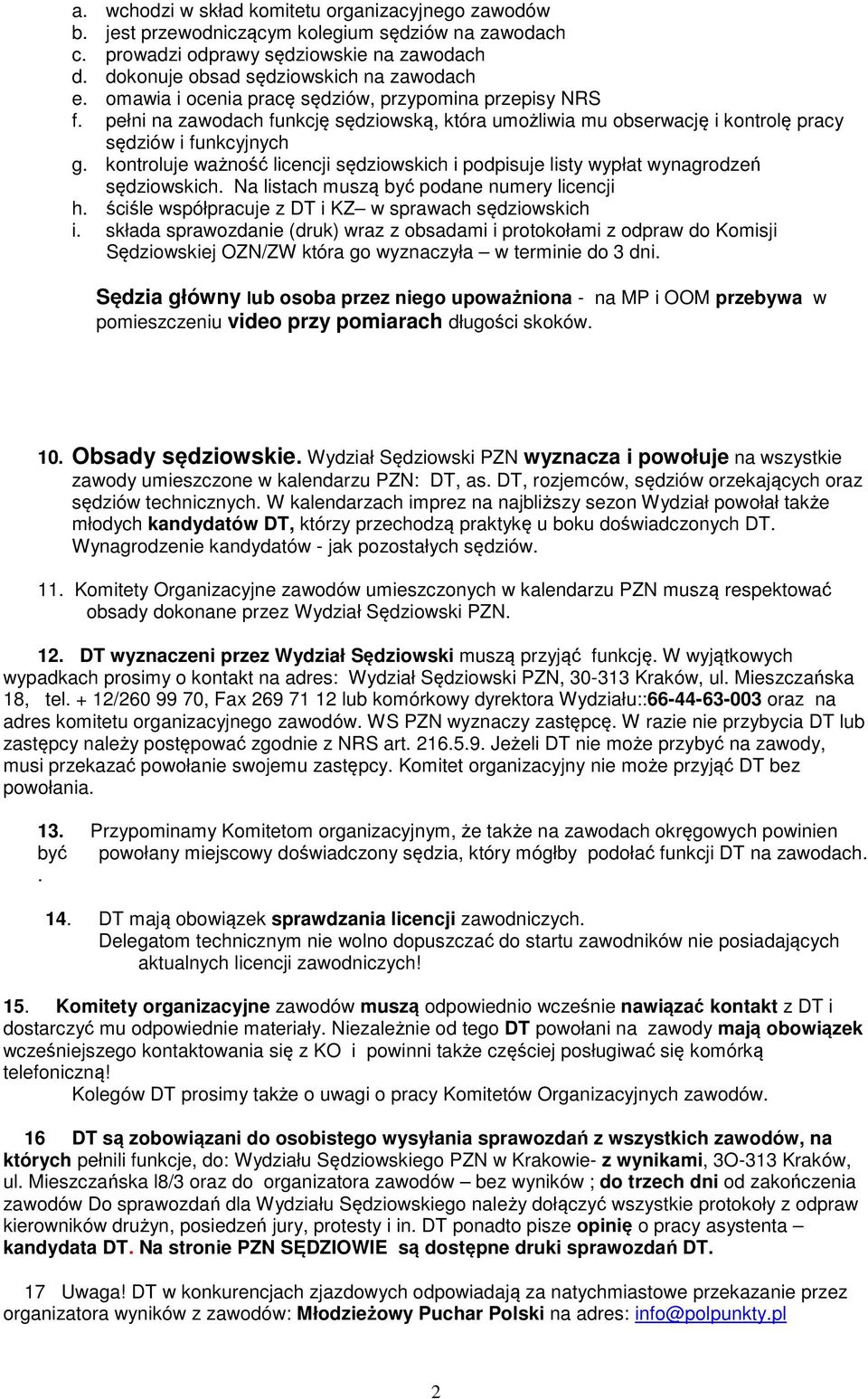 kontroluje ważność licencji sędziowskich i podpisuje listy wypłat wynagrodzeń sędziowskich. Na listach muszą być podane numery licencji h. ściśle współpracuje z DT i KZ w sprawach sędziowskich i.