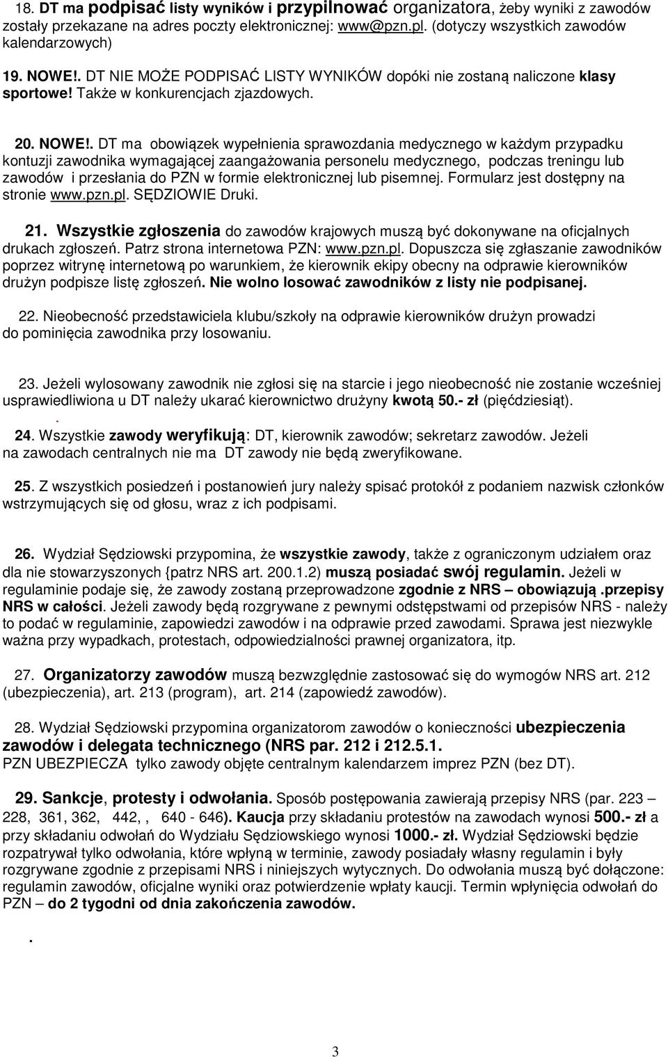 . DT ma obowiązek wypełnienia sprawozdania medycznego w każdym przypadku kontuzji zawodnika wymagającej zaangażowania personelu medycznego, podczas treningu lub zawodów i przesłania do PZN w formie