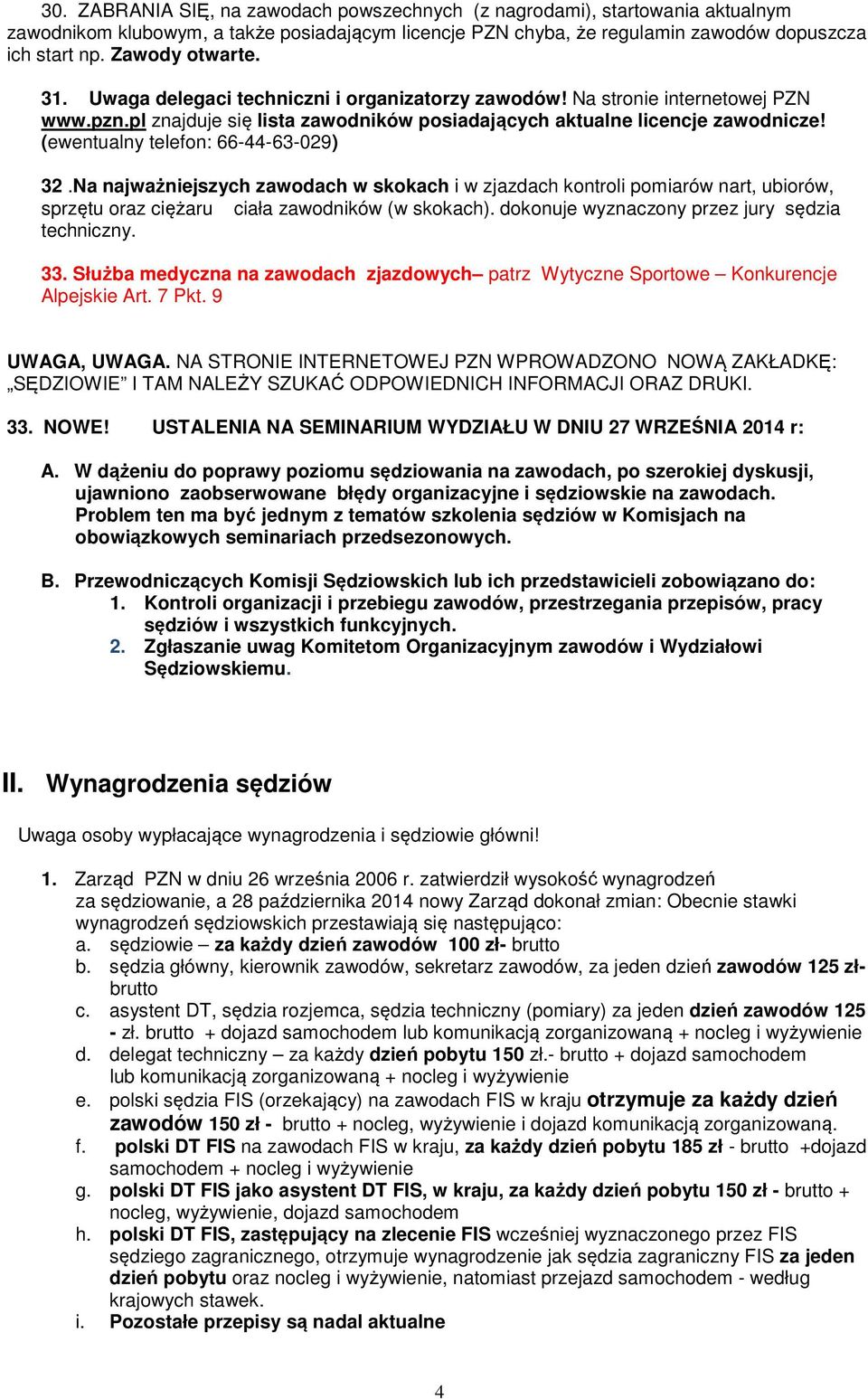 (ewentualny telefon: 66-44-63-029) 32.Na najważniejszych zawodach w skokach i w zjazdach kontroli pomiarów nart, ubiorów, sprzętu oraz ciężaru ciała zawodników (w skokach).