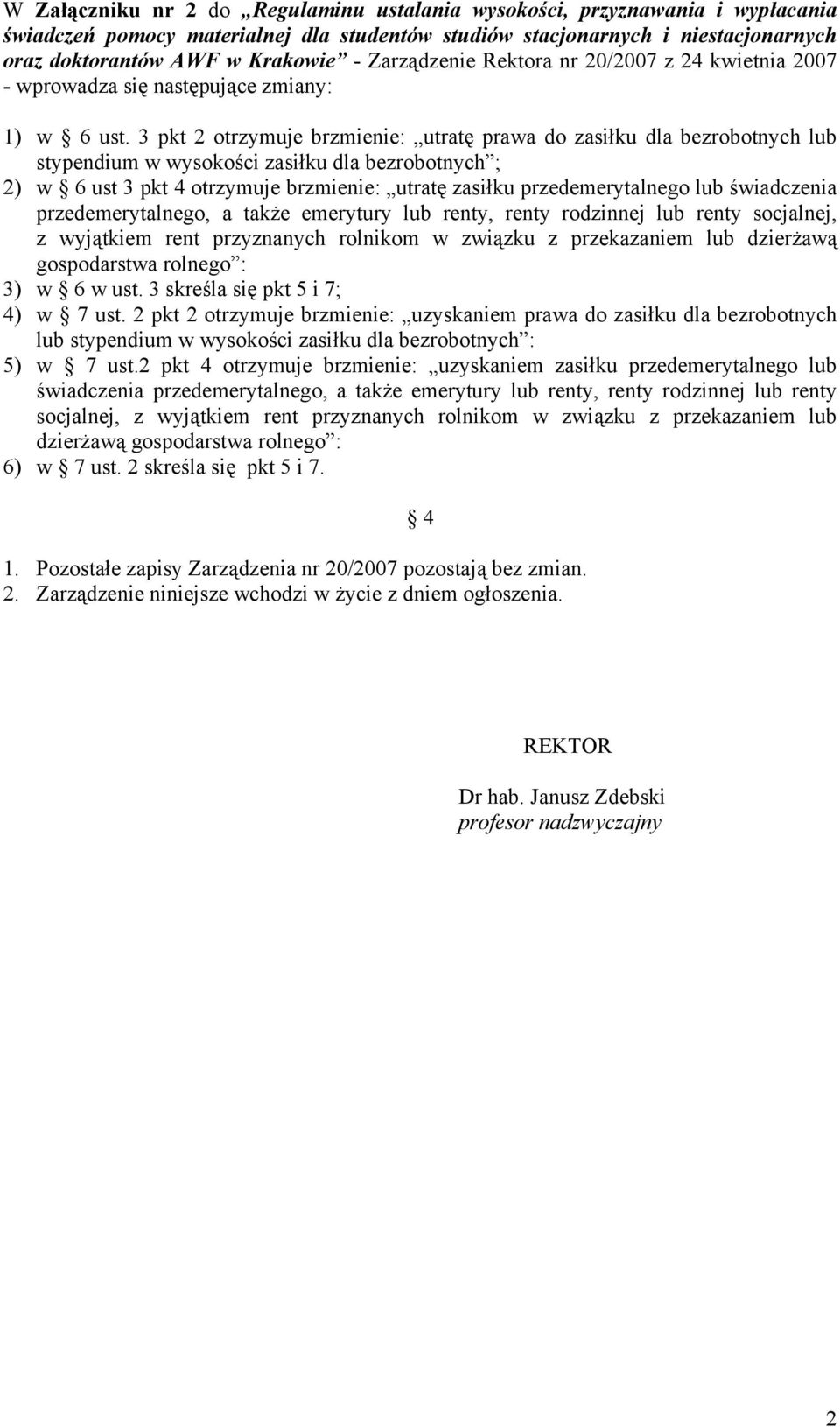 3 pkt 2 otrzymuje brzmienie: utratę prawa do zasiłku dla bezrobotnych lub stypendium w wysokości zasiłku dla bezrobotnych ; 2) w 6 ust 3 pkt 4 otrzymuje brzmienie: utratę zasiłku przedemerytalnego