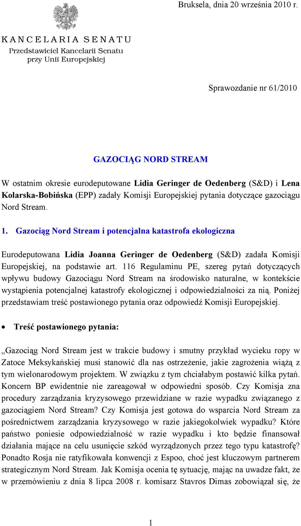 Nord Stream. 1. Gazociąg Nord Stream i potencjalna katastrofa ekologiczna Eurodeputowana Lidia Joanna Geringer de Oedenberg (S&D) zadała Komisji Europejskiej, na podstawie art.