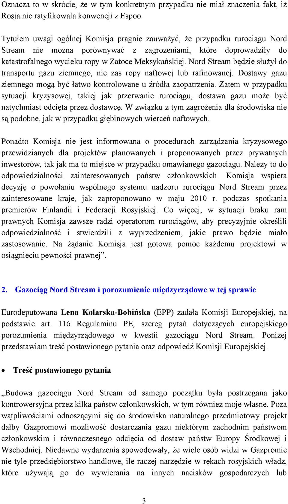 Nord Stream będzie służył do transportu gazu ziemnego, nie zaś ropy naftowej lub rafinowanej. Dostawy gazu ziemnego mogą być łatwo kontrolowane u źródła zaopatrzenia.