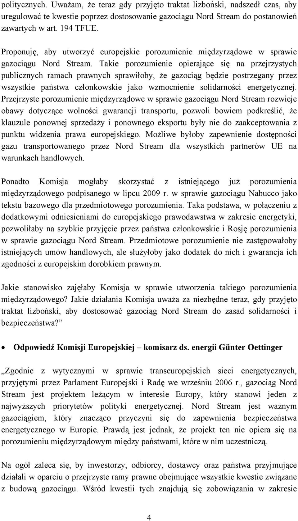 Takie porozumienie opierające się na przejrzystych publicznych ramach prawnych sprawiłoby, że gazociąg będzie postrzegany przez wszystkie państwa członkowskie jako wzmocnienie solidarności