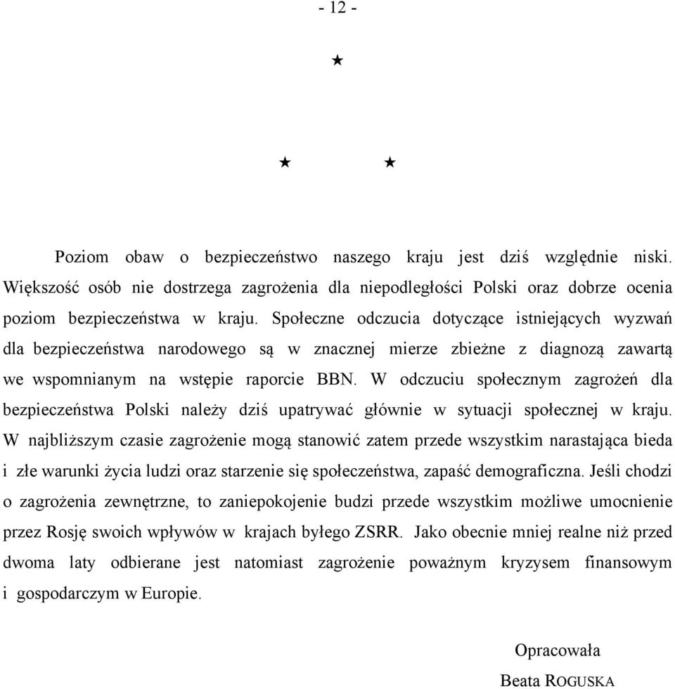 W odczuciu społecznym zagrożeń dla bezpieczeństwa Polski należy dziś upatrywać głównie w sytuacji społecznej w kraju.