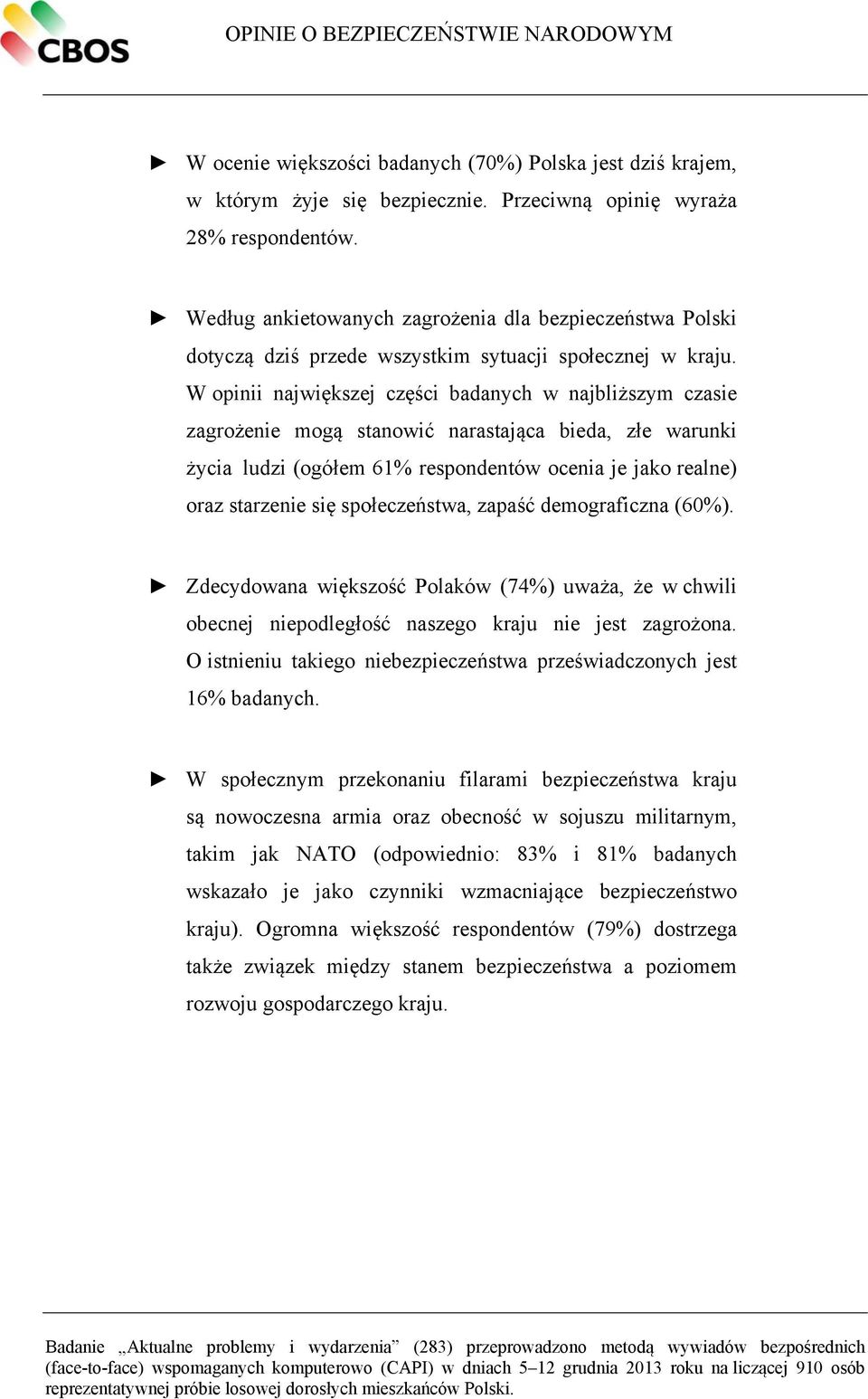 W opinii największej części badanych w najbliższym czasie zagrożenie mogą stanowić narastająca bieda, złe warunki życia ludzi (ogółem 61% respondentów ocenia je jako realne) oraz starzenie się