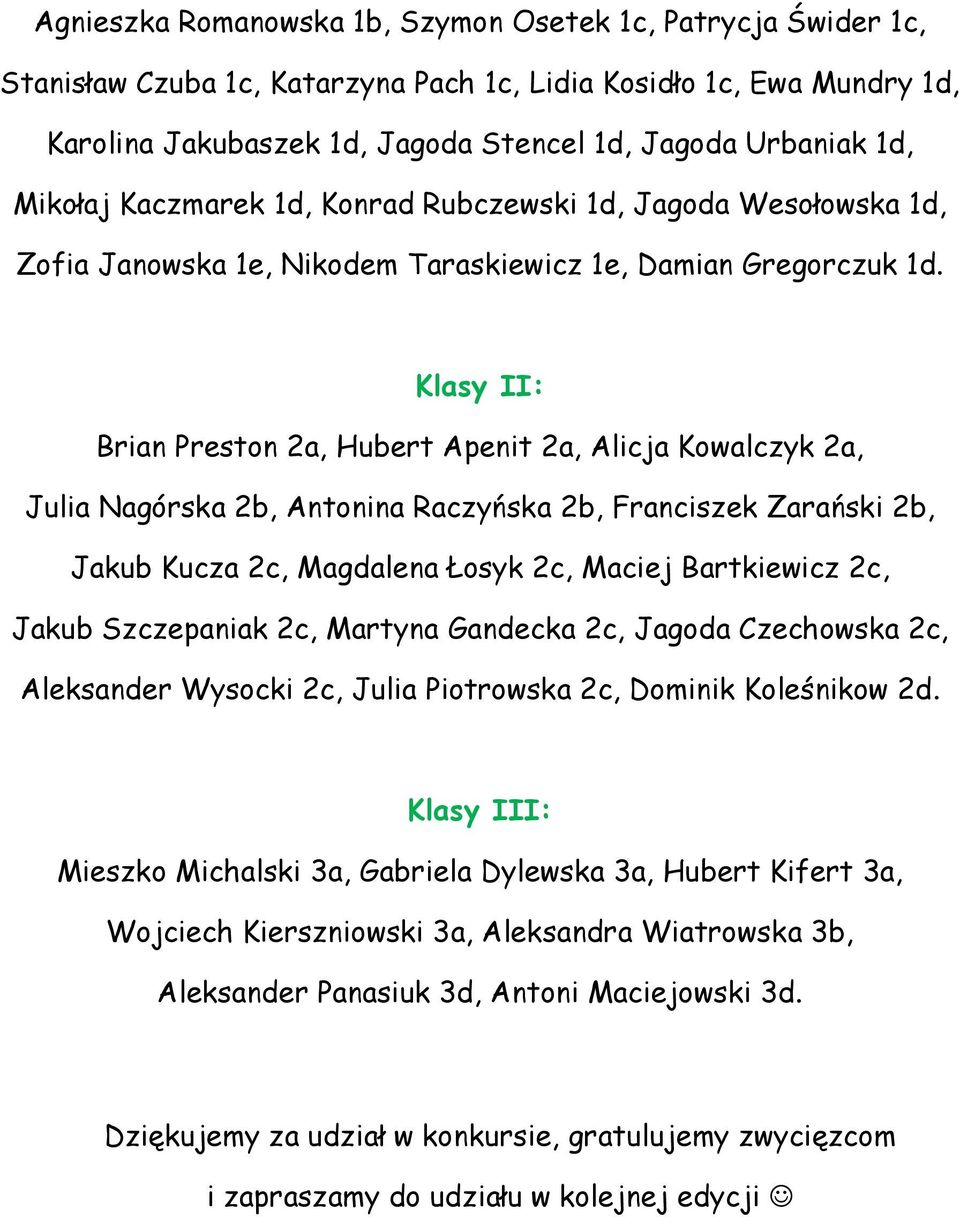 Klasy II: Brian Preston 2a, Hubert Apenit 2a, Alicja Kowalczyk 2a, Julia Nagórska 2b, Antonina Raczyńska 2b, Franciszek Zarański 2b, Jakub Kucza 2c, Magdalena Łosyk 2c, Maciej Bartkiewicz 2c, Jakub