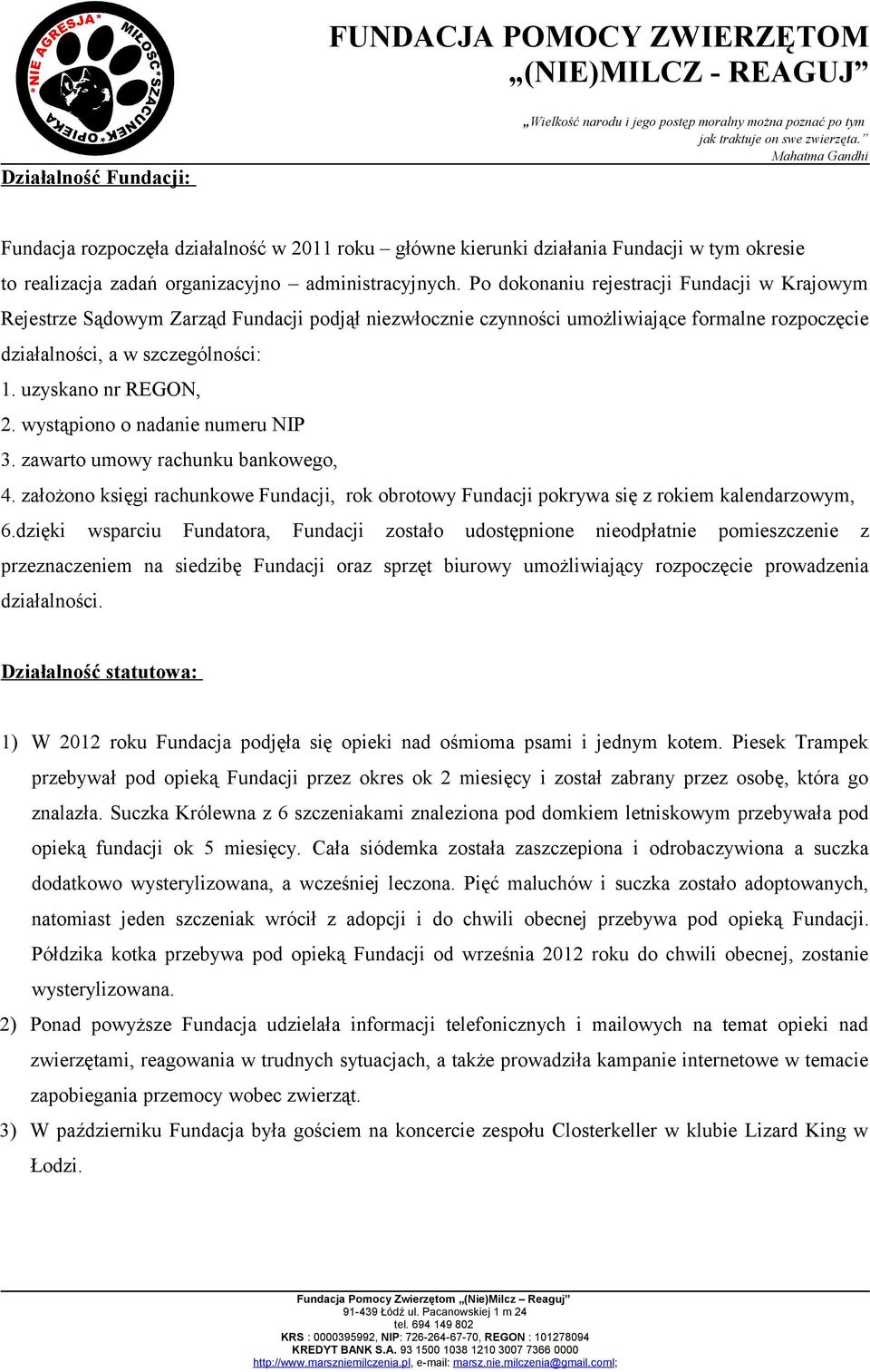 uzyskano nr REGON, 2. wystąpiono o nadanie numeru NIP 3. zawarto umowy rachunku bankowego, 4. założono księgi rachunkowe Fundacji, rok obrotowy Fundacji pokrywa się z rokiem kalendarzowym, 6.