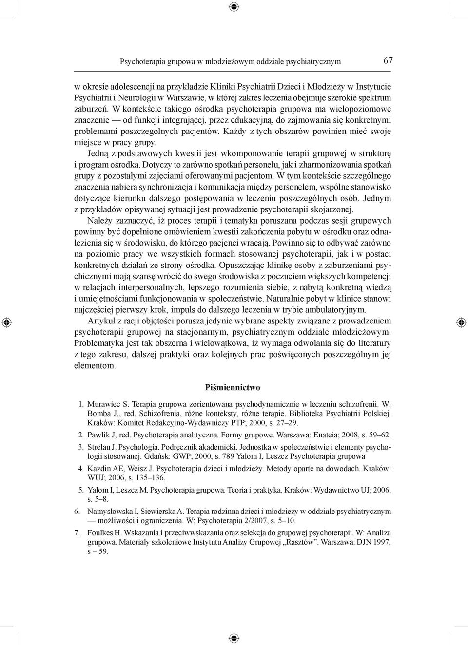 W kontekście takiego ośrodka psychoterapia grupowa ma wielopoziomowe znaczenie od funkcji integrującej, przez edukacyjną, do zajmowania się konkretnymi problemami poszczególnych pacjentów.