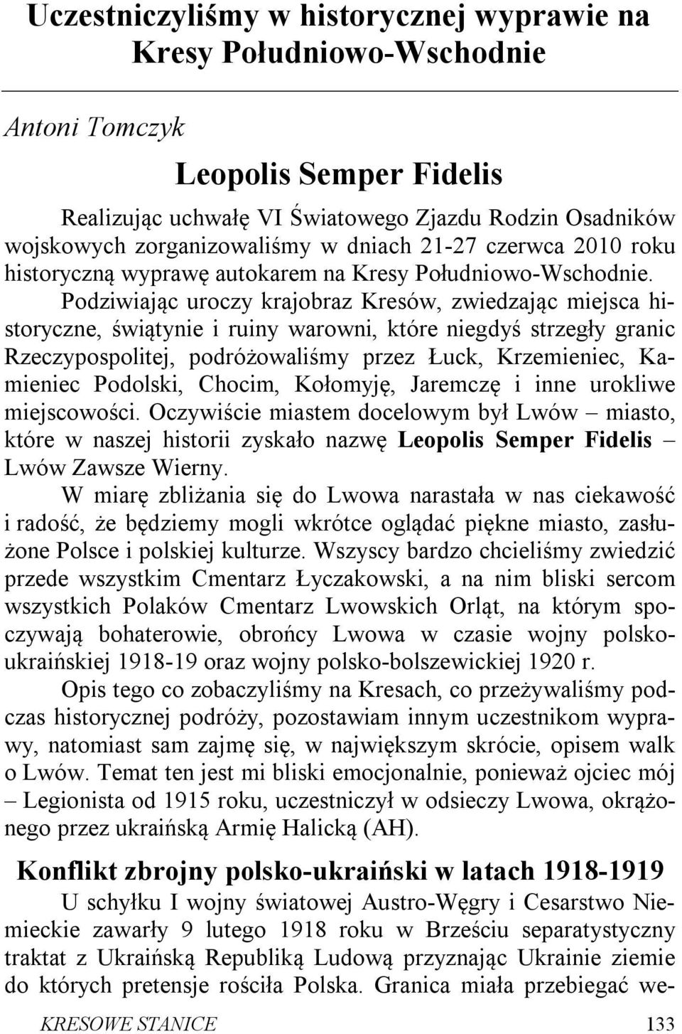 Podziwiając uroczy krajobraz Kresów, zwiedzając miejsca historyczne, świątynie i ruiny warowni, które niegdyś strzegły granic Rzeczypospolitej, podróżowaliśmy przez Łuck, Krzemieniec, Kamieniec