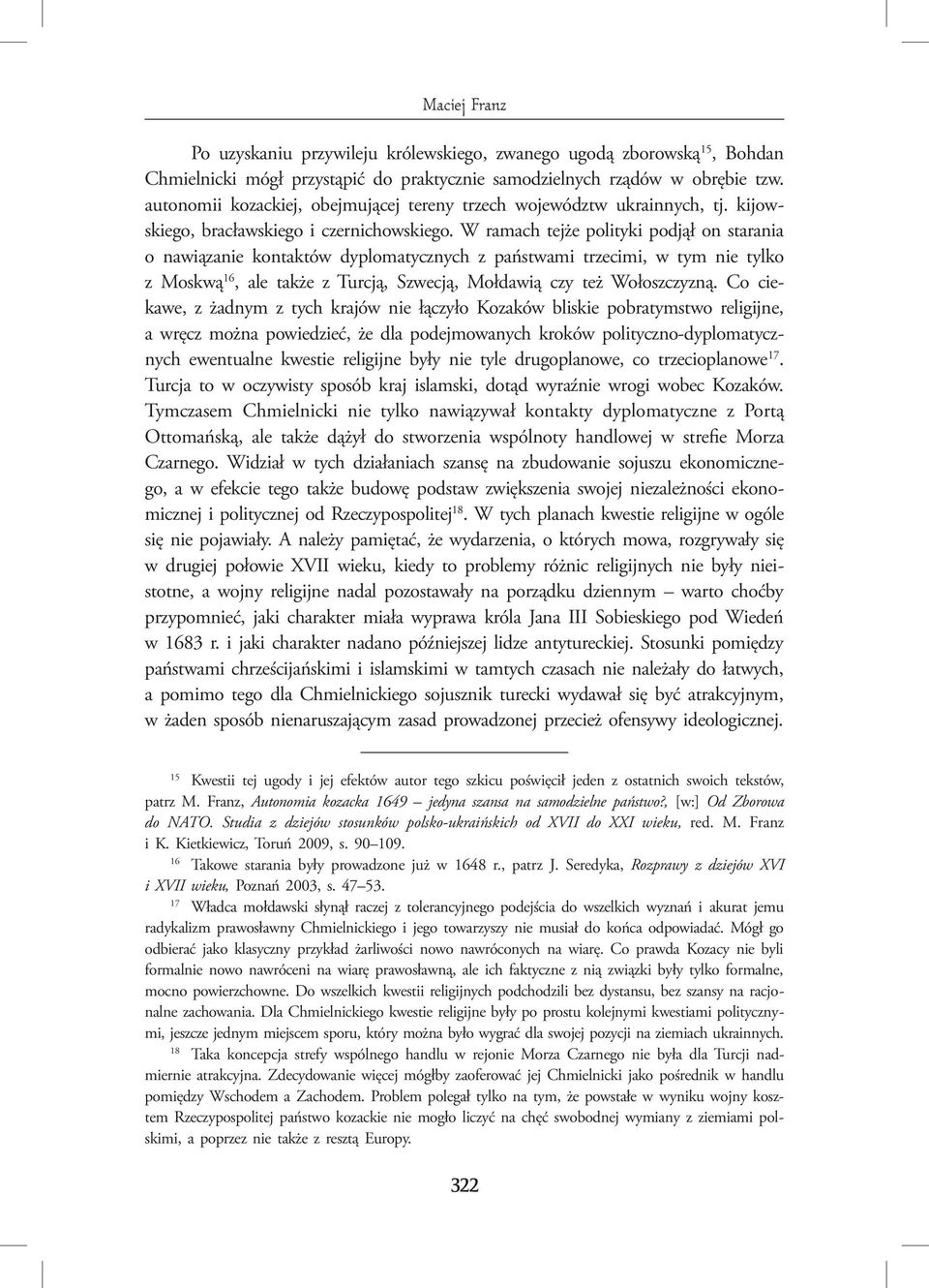 W ramach tejże polityki podjął on starania o nawiązanie kontaktów dyplomatycznych z państwami trzecimi, w tym nie tylko z Moskwą 16, ale także z Turcją, Szwecją, Mołdawią czy też Wołoszczyzną.