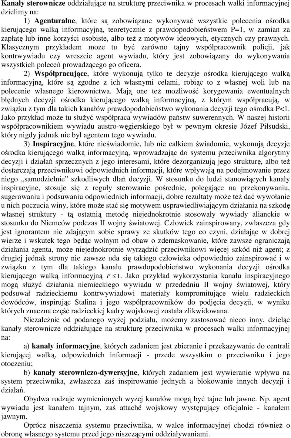 Klasycznym przykładem może tu być zarówno tajny współpracownik policji, jak kontrwywiadu czy wreszcie agent wywiadu, który jest zobowiązany do wykonywania wszystkich poleceń prowadzącego go oficera.