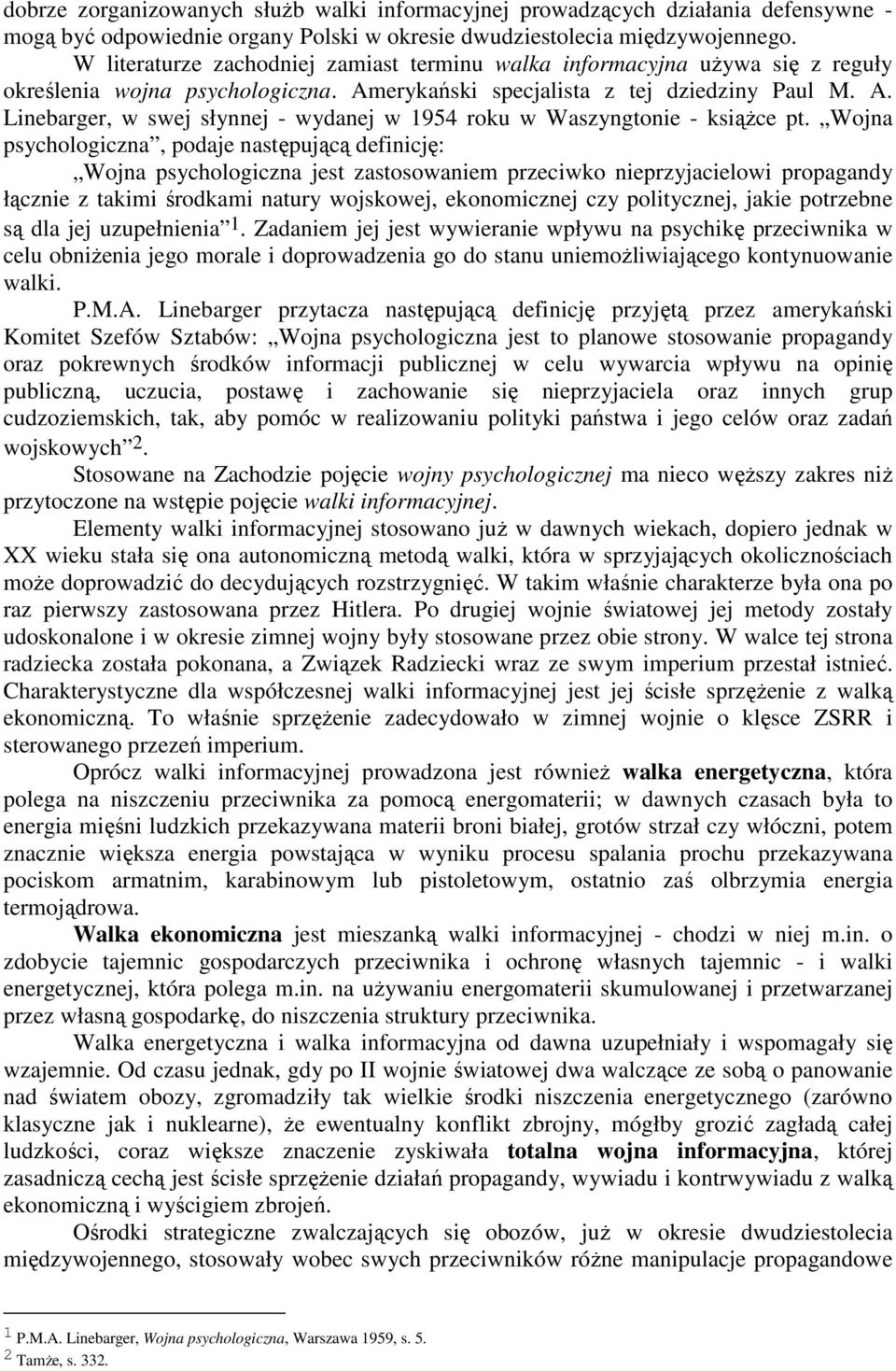 Wojna psychologiczna, podaje następującą definicję: Wojna psychologiczna jest zastosowaniem przeciwko nieprzyjacielowi propagandy łącznie z takimi środkami natury wojskowej, ekonomicznej czy