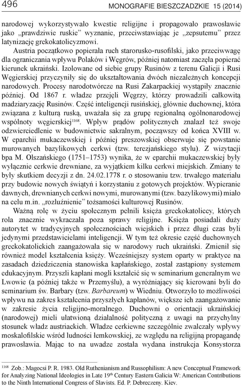 Izolowane od siebie grupy Rusinów z terenu Galicji i Rusi Węgierskiej przyczyniły się do ukształtowania dwóch niezależnych koncepcji narodowych.