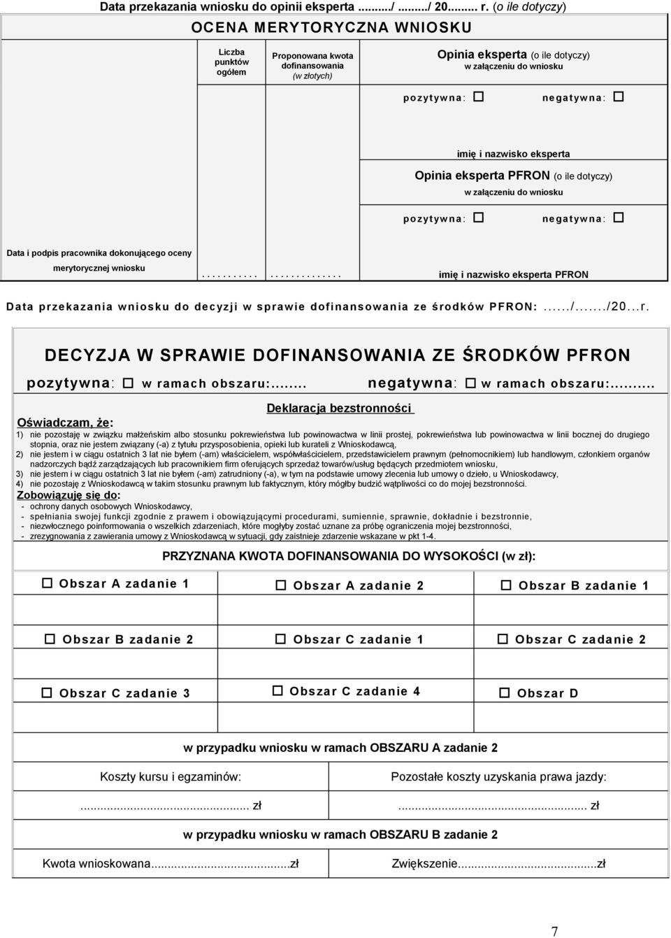 imię i nazwisko eksperta Opinia eksperta PFRON (o ile dotyczy) w załączeniu do wniosku p o zyt yw n a : n egatyw n a: Data i podpis pracownika dokonującego oceny merytorycznej wniosku.