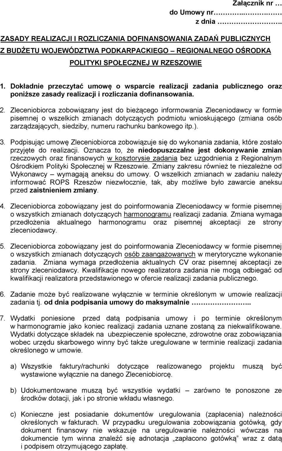 Zleceniobiorca zobowiązany jest do bieżącego informowania Zleceniodawcy w formie pisemnej o wszelkich zmianach dotyczących podmiotu wnioskującego (zmiana osób zarządzających, siedziby, numeru