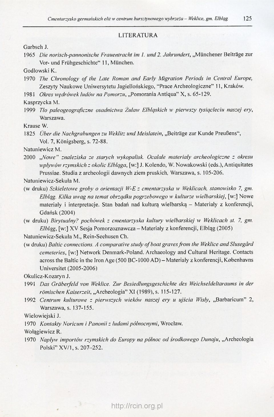1970 The Chronology of the Late Roman and Early Migration Periods in Central Europe, Zeszyty Naukowe Uniwersytetu Jagiellońskiego, "Prace Archeologiczne" 11, Kraków.